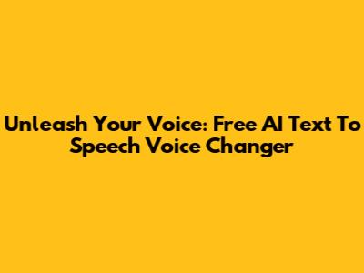 Unleash Your Voice: Free AI Text To Speech Voice Changer