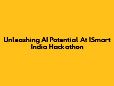 Unleashing AI Potential At ISmart India Hackathon