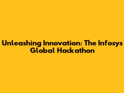 Unleashing Innovation: The Infosys Global Hackathon