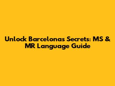 Unlock Barcelona's Secrets: MS & MR Language Guide