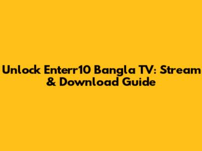 Unlock Enterr10 Bangla TV: Stream & Download Guide
