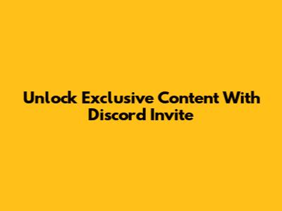 Unlock Exclusive Content With Discord Invite