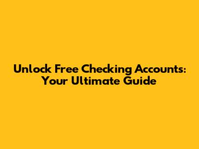 Unlock Free Checking Accounts: Your Ultimate Guide