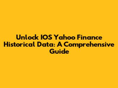 Unlock IOS Yahoo Finance Historical Data: A Comprehensive Guide