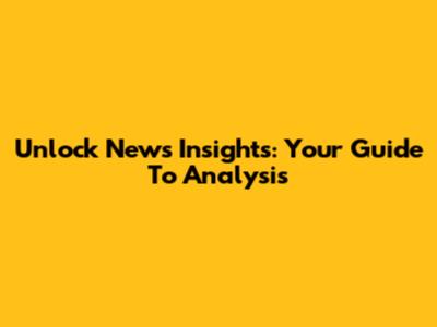 Unlock News Insights: Your Guide To Analysis