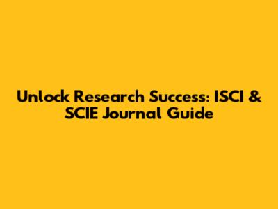 Unlock Research Success: ISCI & SCIE Journal Guide