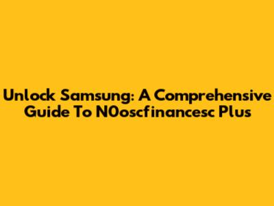 Unlock Samsung: A Comprehensive Guide To N0oscfinancesc Plus
