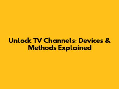 Unlock TV Channels: Devices & Methods Explained