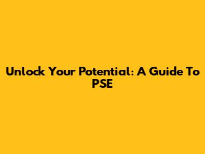 Unlock Your Potential: A Guide To PSE