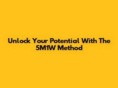 Unlock Your Potential With The 5M1W Method