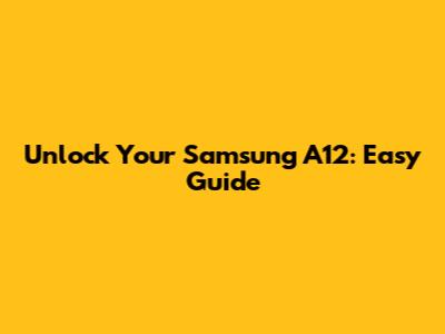 Unlock Your Samsung A12: Easy Guide