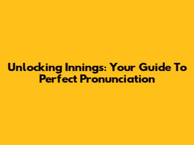 Unlocking 'Innings': Your Guide To Perfect Pronunciation