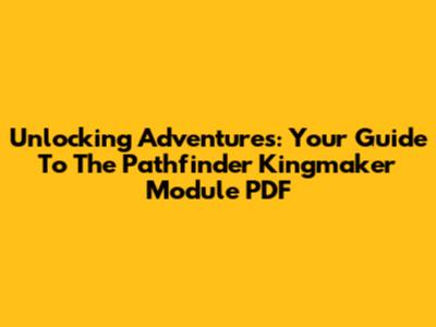 Unlocking Adventures: Your Guide To The Pathfinder Kingmaker Module PDF