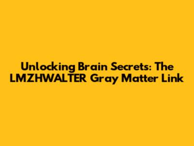 Unlocking Brain Secrets: The LMZHWALTER Gray Matter Link