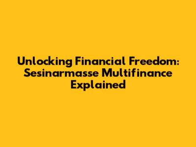 Unlocking Financial Freedom: Sesinarmasse Multifinance Explained