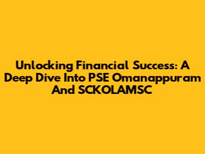 Unlocking Financial Success: A Deep Dive Into PSE Omanappuram And SCKOLAMSC