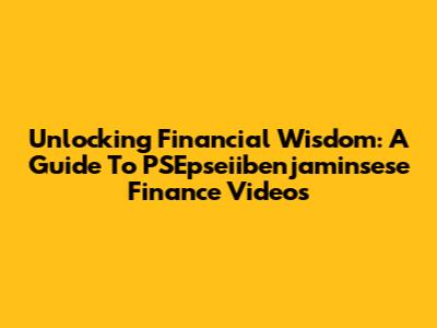 Unlocking Financial Wisdom: A Guide To PSEpseiibenjaminsese Finance Videos