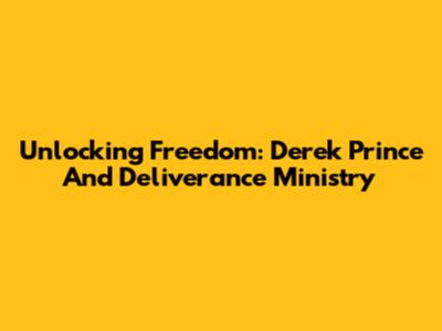 Unlocking Freedom: Derek Prince And Deliverance Ministry