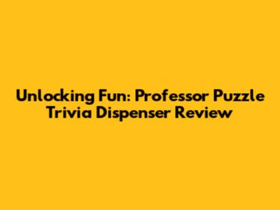 Unlocking Fun: Professor Puzzle Trivia Dispenser Review