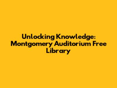 Unlocking Knowledge: Montgomery Auditorium Free Library
