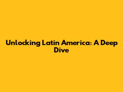 Unlocking Latin America: A Deep Dive
