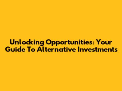 Unlocking Opportunities: Your Guide To Alternative Investments