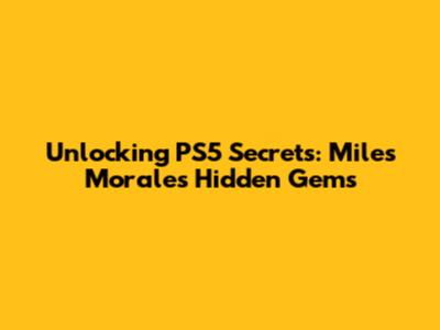 Unlocking PS5 Secrets: Miles Morales' Hidden Gems