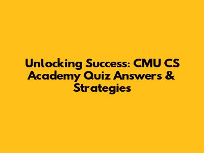 Unlocking Success: CMU CS Academy Quiz Answers & Strategies