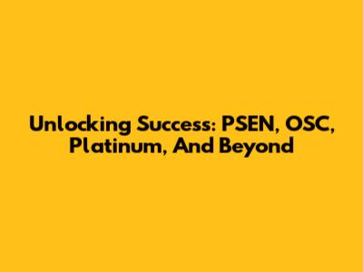 Unlocking Success: PSEN, OSC, Platinum, And Beyond