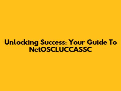 Unlocking Success: Your Guide To NetOSCLUCCASSC