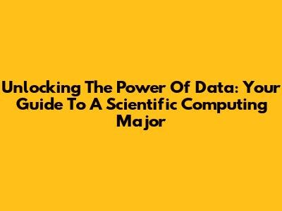 Unlocking The Power Of Data: Your Guide To A Scientific Computing Major