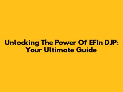 Unlocking The Power Of EFIn DJP: Your Ultimate Guide