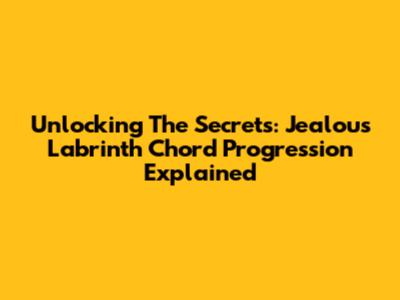 Unlocking The Secrets: Jealous Labrinth Chord Progression Explained