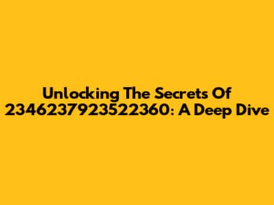 Unlocking The Secrets Of 2346237923522360: A Deep Dive