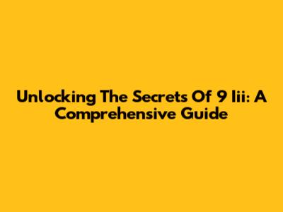 Unlocking The Secrets Of 9 Iii: A Comprehensive Guide