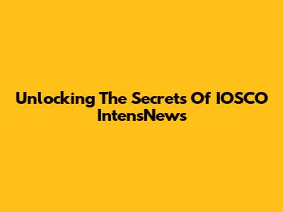 Unlocking The Secrets Of IOSCO IntensNews