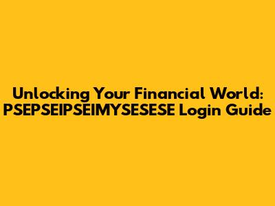 Unlocking Your Financial World: PSEPSEIPSEIMYSESESE Login Guide