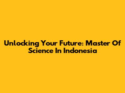 Unlocking Your Future: Master Of Science In Indonesia