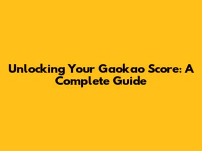 Unlocking Your Gaokao Score: A Complete Guide
