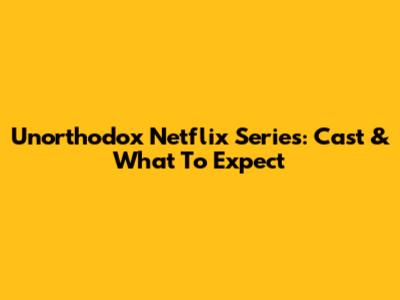 Unorthodox Netflix Series: Cast & What To Expect