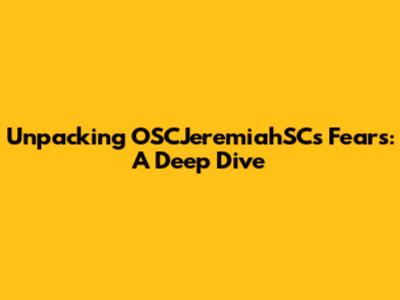 Unpacking OSCJeremiahSC's Fears: A Deep Dive