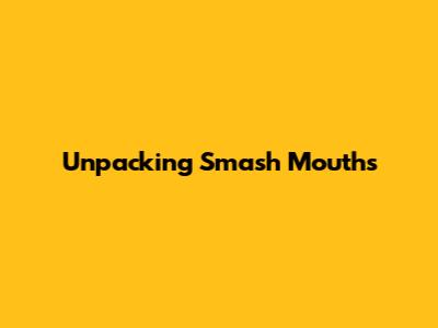 Unpacking Smash Mouth's 