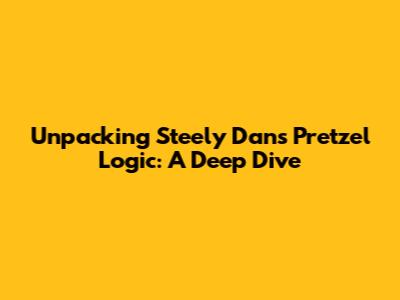 Unpacking Steely Dan's 'Pretzel Logic': A Deep Dive