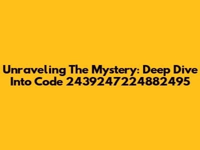 Unraveling The Mystery: Deep Dive Into Code 2439247224882495
