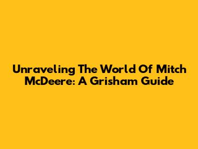 Unraveling The World Of Mitch McDeere: A Grisham Guide