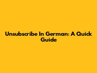 Unsubscribe In German: A Quick Guide