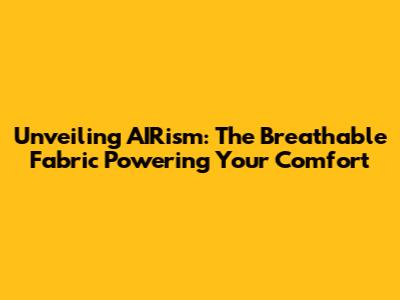 Unveiling AIRism: The Breathable Fabric Powering Your Comfort
