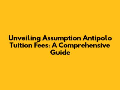 Unveiling Assumption Antipolo Tuition Fees: A Comprehensive Guide
