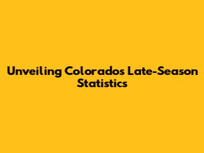 Unveiling Colorado's Late-Season Statistics