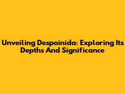 Unveiling Despoinida: Exploring Its Depths And Significance